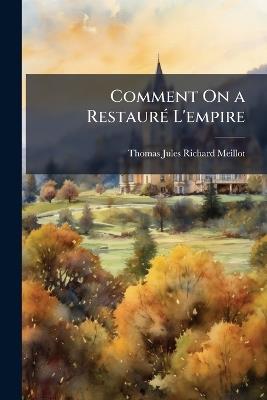 Comment On a Restauré L'empire - Thomas Jules Richard Meillot - cover