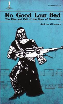 No Good Low Bad: The Rise & Fall of the Nuns of Navarone - Andrew Climance - cover