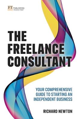 Freelance Consultant, The: Your comprehensive guide to starting an independent business - Richard Newton - cover