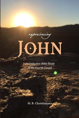 Experiencing John: An Inductive Bible Study of the Fourth Gospel - M B Christiansen - cover