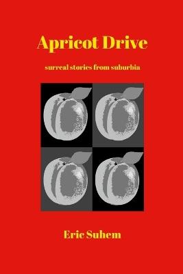Apricot Drive: Surreal Stories from Suburbia - Eric Suhem - cover