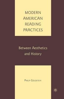 Modern American Reading Practices: Between Aesthetics and History - P. Goldstein - cover