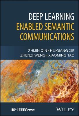 Deep Learning Enabled Semantic Communications - Zhijin Qin,Huiqiang Xie,Zhenzi Weng - cover