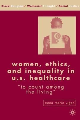 Women, Ethics, and Inequality in U.S. Healthcare: "To Count among the Living" - A. Vigen - cover