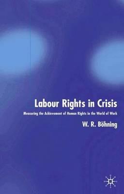 Labour Rights in Crisis: Measuring the Achievement of Human Rights in the World of Work - W. Böhning - cover
