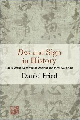 Dao and Sign in History: Daoist Arche-Semiotics in Ancient and Medieval China - Daniel Fried - cover