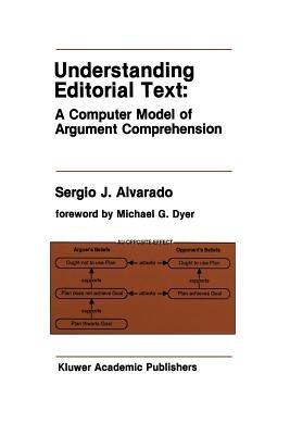 Understanding Editorial Text: A Computer Model of Argument Comprehension - Sergio J. Alvarado - cover