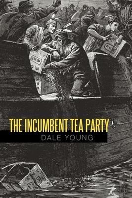 The Incumbent Tea Party - Dale Young - cover