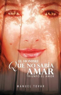 El Hombre Que No Sab a Amar: Triunf El Amor - Manuel Tovar - cover