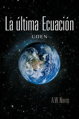 La Ltima Ecuaci N: Uden - A W Norris - cover