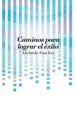 Caminos Para Lograr El Exito - Abelardo Sanchez - cover