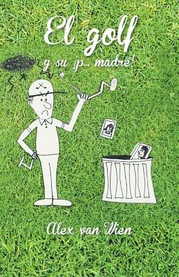 El Golf y Su P... Madre! - Alex Van Wien - cover