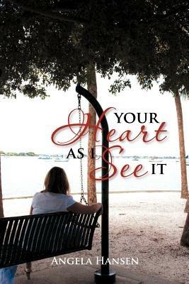 Your Heart As I See It: Inspirational Writings in a Memoir - Angela Hansen - cover