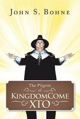 The Pilgrim of Kingdomecome Xto - John S Bohne - cover