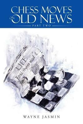 Chess Moves on Old News: Part Two - Wayne Jasmin - cover