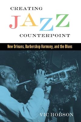 Creating Jazz Counterpoint: New Orleans, Barbershop Harmony, and the Blues - Vic Hobson - cover