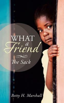 What a Friend: The Sack - Betty H Marshall - cover
