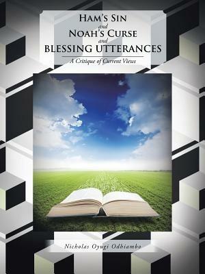 Ham's Sin and Noah's Curse and Blessing Utterances: A Critique of Current Views - Nicholas Oyugi Odhiambo - cover