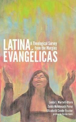 Latina Evangélicas: A Theological Survey from the Margins - Loida Martell-Otero,Zaida Maldonado Pérez,Elizabeth Conde-Frazier - cover