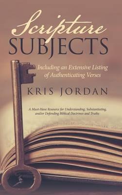 Scripture Subjects: Including an Extensive Listing of Authenticating Verses - Kris Jordan - cover
