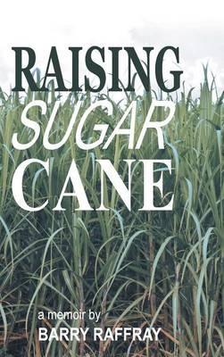 Raising Sugar Cane: A Memoir - Barry Raffray - cover
