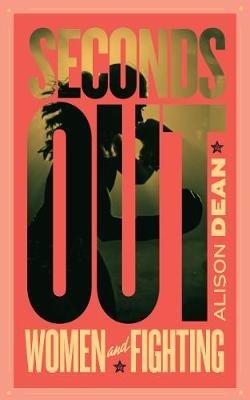 Seconds Out: Women and Fighting - Alison Dean - cover