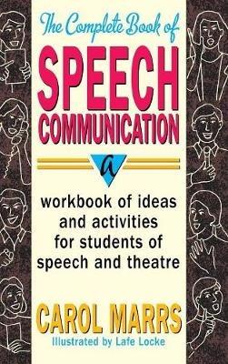 Complete Book of Speech Communication: A Workbook of Ideas and Activities for Students of Speech and Theatre - Carol Marrs - cover
