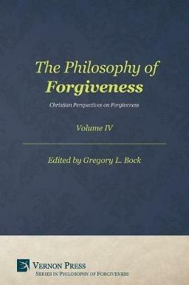 The Philosophy of Forgiveness – Volume IV: Christian Perspectives on Forgiveness - R. T. Allen,Chad Bogosian,J. Michael Cervantez - cover