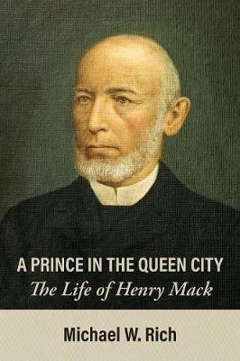 A Prince in the Queen City: The Life of Henry Mack - Michael Rich - cover