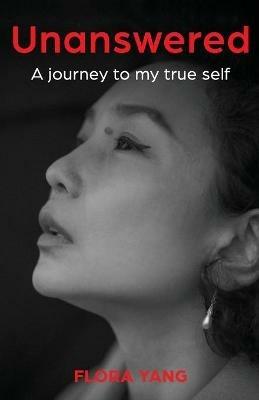 Unanswered: A Journey to My True Self - Flora Yang - cover