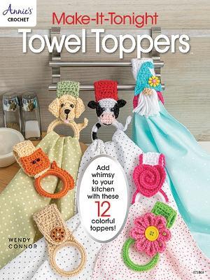Make-It-Tonight: Towel Toppers: Add Whimsy to Your Kitchen with These 12 Colourful Toppers! - Annie's Crochet - cover