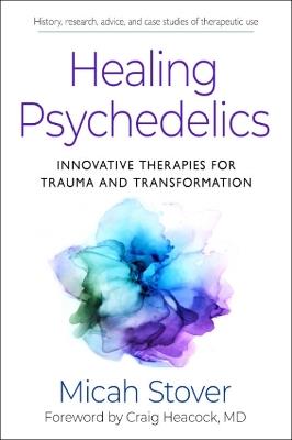 Healing Psychedelics: Innovative Therapies for Trauma and Transformation - Micah Stover - cover