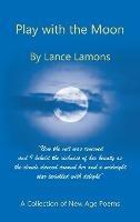 Play with the Moon: A Collection of New Age Poems - Lance Lamons - cover