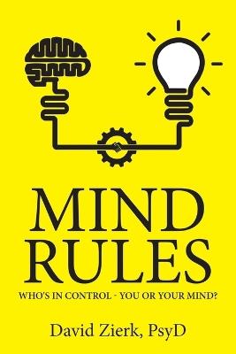 Mind Rules: Who's in Control - You or Your Mind? - David Zierk Psyd - cover