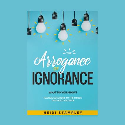 Arrogance of Ignorance, The