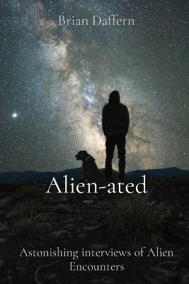 Alien-ated: Astonishing interviews of Alien Encounters - Brian Daffern - cover