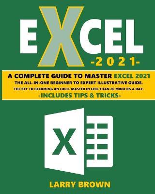 Excel 2021: A Complete Step-by-Step Illustrative Guide from Beginner to Expert. Includes Tips & Tricks - Larry Brown - cover