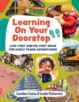 Learning On Your Doorstep: Low-cost and no-cost ideas for Early Years adventures - Caroline Eaton,Leslie Patterson - cover
