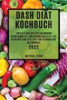 Dash Diat Kochbuch 2022: Einfache Rezepte Mit Niedrigem Natriumgehalt Zur Beschleunigung Des Gewichtsverlusts Und Der Senkung Des Blutdrucks - Michael Stein - cover