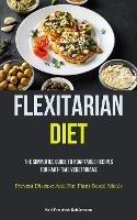 Flexitarian Diet: The Simplified Guide To Adaptable Recipes For Part-time Vegetarians (Prevent Disease And For Plant-Based Meals) - Karl-Friedrich Schurmann - cover