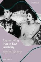 Representing Iran in East Germany: Ideology and the Media in the German Democratic Republic - Edgar Klüsener - cover