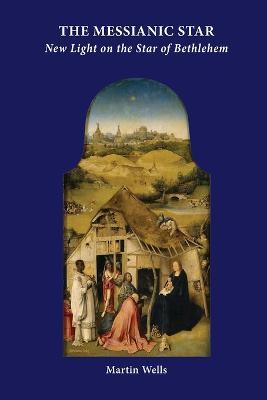 The Messianic Star: New Light on the Star of Bethlehem - Martin Wells - cover