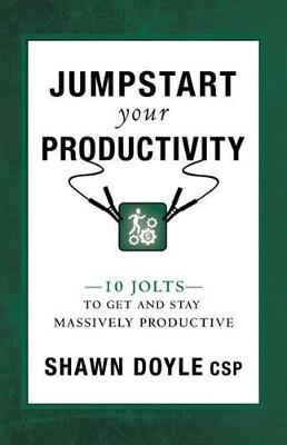 Jumpstart Your Productivity: 10 Jolts to Get and Stay Massively Productive - Shawn Doyle - cover