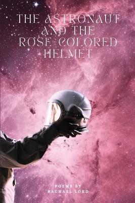 The Astronaut and the Rose-Colored Helmet - Rachael Lord - cover