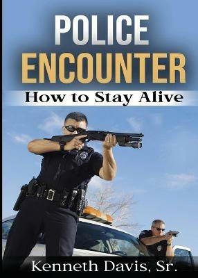 Police Encounter: How to Stay Alive - Kenneth Davis - cover