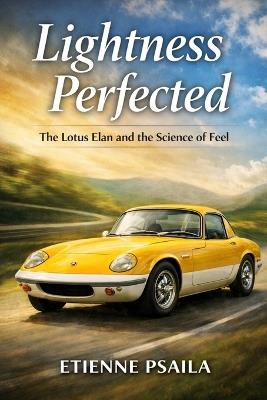 Lightness Perfected: The Lotus Elan and the Science of Feel - Etienne Psaila - cover