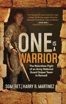One is a Warrior: The Relentless Fight of an Army National Guard Sniper Team in Ramadi - Harry R Martinez - cover