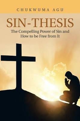 Sin-Thesis: The Compelling Power of Sin and How to Be Free from It - Chukwuma Agu - cover