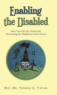 Enabling the Disabled: How You Can Do a Better Job Welcoming the Disabled to Your Church - Theresa C Taylor - cover