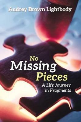 No Missing Pieces: A Life Journey in Fragments - Audrey Brown Lightbody - cover